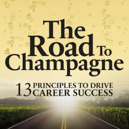 The Road to Champagne: 13 Principles to Drive Career Success Podcast artwork