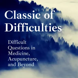 Classic of Difficulties: Difficult Questions in Medicine, Acupuncture, and Beyond Podcast artwork