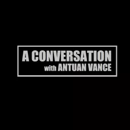 A Conversation with Antuan Vance Podcast artwork