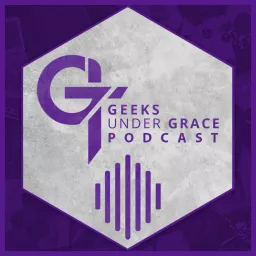 Geeks Under Grace Podcast