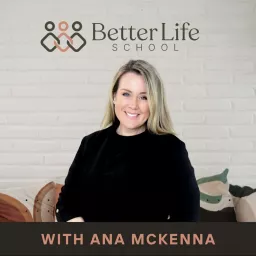 Better Life School With Ana McKenna Podcast artwork