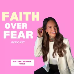 Faith Over Fear With Michelle Nicole Podcast artwork
