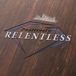 Positively RELENTLESS Podcast artwork