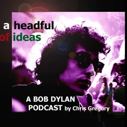 Bob Dylan - A Headful of Ideas Podcast artwork