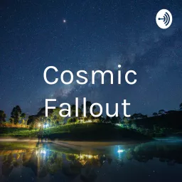 Cosmic Fallout Podcast artwork