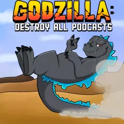 Godzilla: Destroy All Podcasts artwork