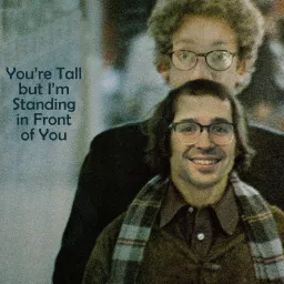 You're Tall but I'm Standing in Front of You Podcast artwork