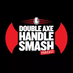 DOUBLE AXE HANDLE SMASH Podcast artwork