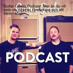 Guitar Geeks Podcast: Mer än du vill veta om gitarrer, förstärkare och allt däremellan. artwork