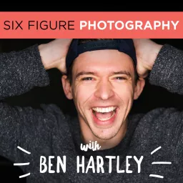 The Six Figure Photography Podcast With Ben Hartley artwork