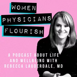 Women Physicians Flourish. A Podcast About Life and Wellbeing artwork