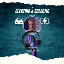 Electric & Eclectic with Roger Atkins - LinkedIn Top Voice for EV Podcast artwork