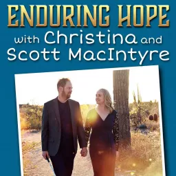 Enduring Hope with Christina and Scott MacIntyre Podcast artwork