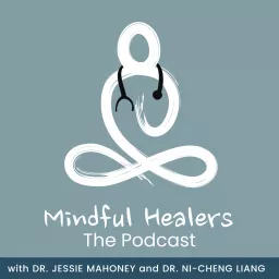 The Mindful Healers Podcast with Dr. Jessie Mahoney and Dr. Ni-Cheng Liang artwork