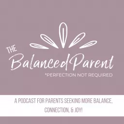 The Balanced Parent Podcast