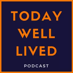 The Today Well Lived Podcast