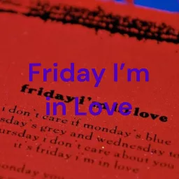 Friday I'm in Love Podcast artwork