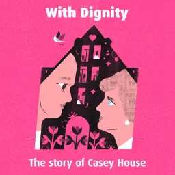 With Dignity: The Story of Casey House Podcast artwork