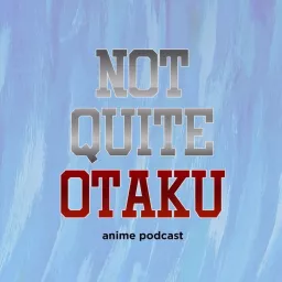 Not Quite Otaku Anime Podcast artwork