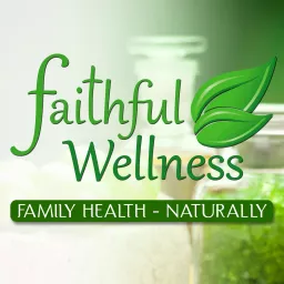 Faithful Wellness - Living, Sharing and Building with Essential Oils Podcast artwork