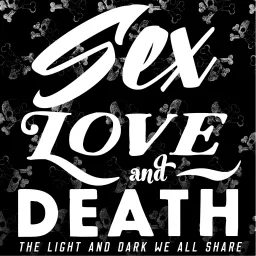 Sex, Love, & Death: Conversations about the Light and Dark We Share Podcast artwork