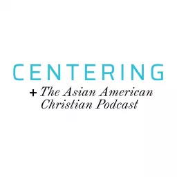 Centering: The Asian American Christian Podcast