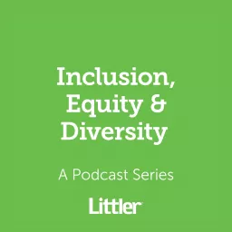 Littler Inclusion, Equity & Diversity Podcast artwork