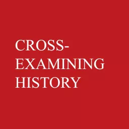 Cross-Examining History Podcast artwork