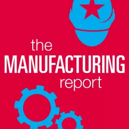 The Manufacturing Report Podcast artwork