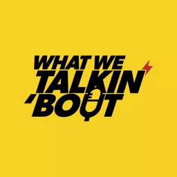 What we Talking Bout Podcast