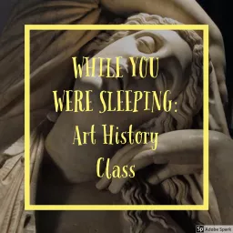 While You Were Sleeping: Art History Class Podcast artwork