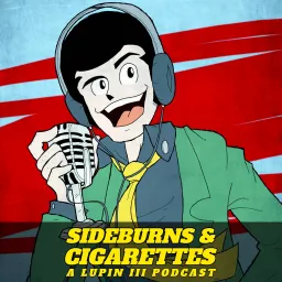 Sideburns & Cigarettes: A Lupin III Podcast