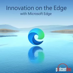 Innovation on the Edge with Microsoft Edge Podcast artwork