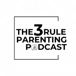 The 3 Rule Parenting Podcast