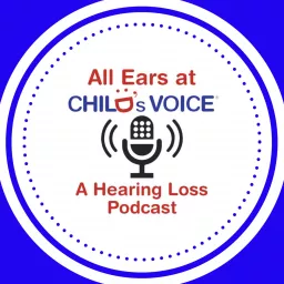 All Ears at Child's Voice: A Hearing Loss Podcast artwork