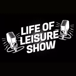 (L.O.L) Life of Leisure Show Podcast artwork