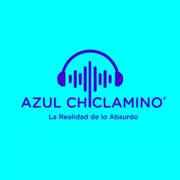 Azul Chiclamino - La Realidad de lo Absurdo Podcast artwork