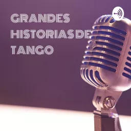 GRANDES HISTORIAS DEL TANGO Radioteatros A Partir De Los Más Famosos Tangos Podcast artwork