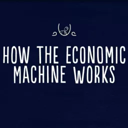 How the Economic Machine Works Podcast artwork