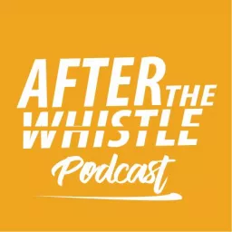 After the Whistle Podcast artwork