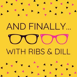 And Finally... with Ribs and Dill Podcast artwork