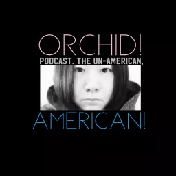 ORCHID! Podcast. The Un-American, AMERICAN! artwork
