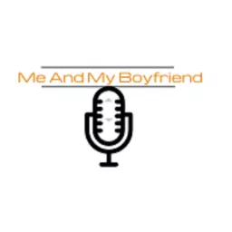 Me And My Boyfriend Podcast artwork