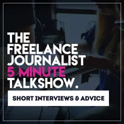 The Freelance Journalist 5 Minute Talkshow Podcast artwork
