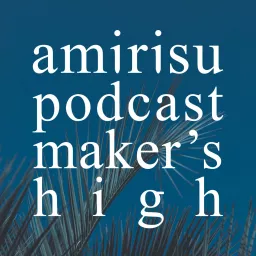 amirisu podcast Maker's High