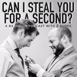 Can I Steal You For a Second? A Bachelor Podcast with Two Dudes artwork