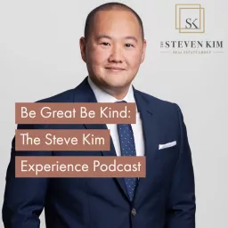 Be Great Be Kind: The Steve Kim Experience Podcast