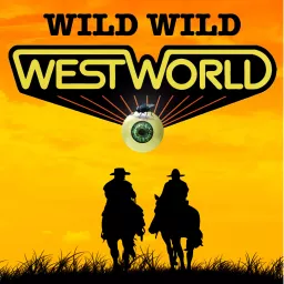 Wild Wild Westworld Podcast artwork