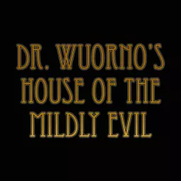 Dr. Wuorno's House of the Mildly Evil Podcast artwork