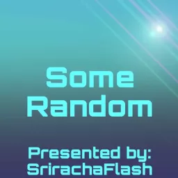 Some Random presented by SrirachaFlash Podcast artwork
